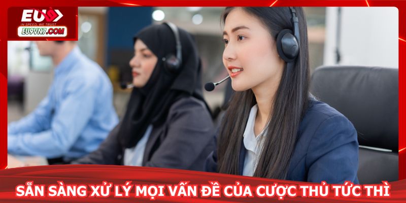 CSKH EU9 luôn sẵn sàng xử lý mọi vấn đề của cược thủ tức thì