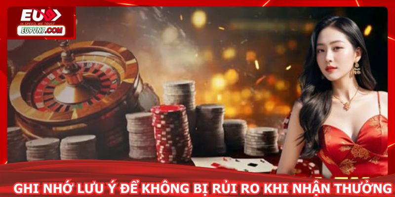 Ghi nhớ lưu ý để không bị rủi ro khi nhận thưởng