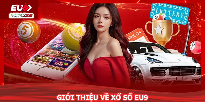 Xổ Số EU9 là địa điểm lý tưởng để săn giải thưởng lớn